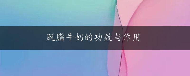 脱脂牛奶的功效与作用