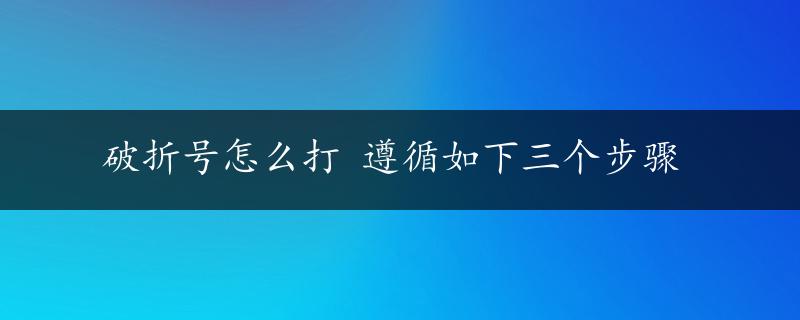 破折号怎么打 遵循如下三个步骤