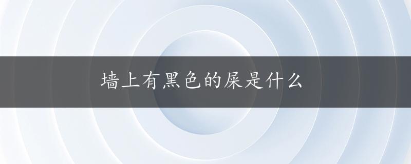 墙上有黑色的屎是什么