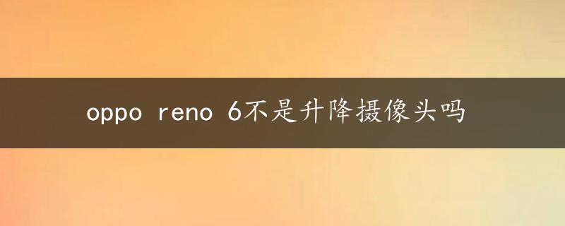 oppo reno 6不是升降摄像头吗