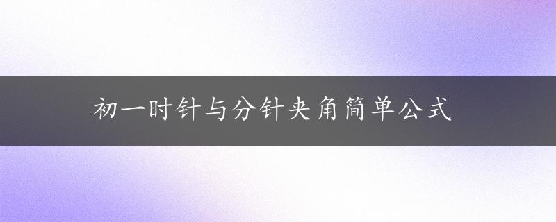 初一时针与分针夹角简单公式