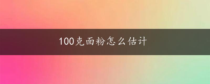 100克面粉怎么估计