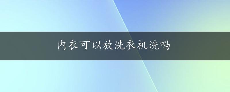 内衣可以放洗衣机洗吗