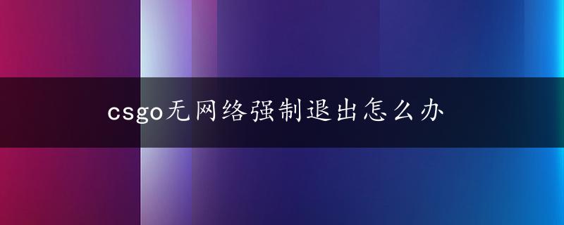 csgo无网络强制退出怎么办