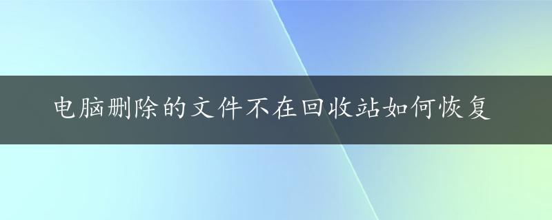 电脑删除的文件不在回收站如何恢复