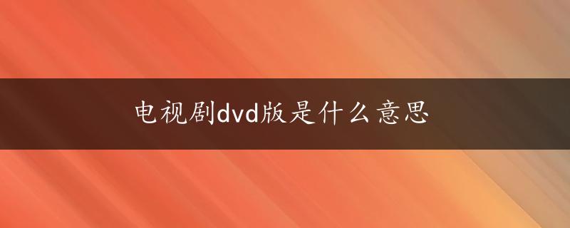 电视剧dvd版是什么意思