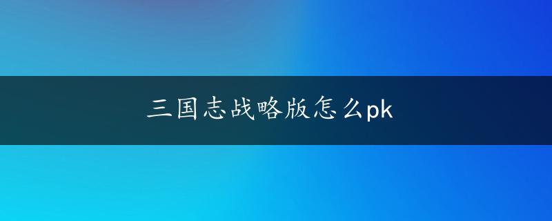 三国志战略版怎么pk