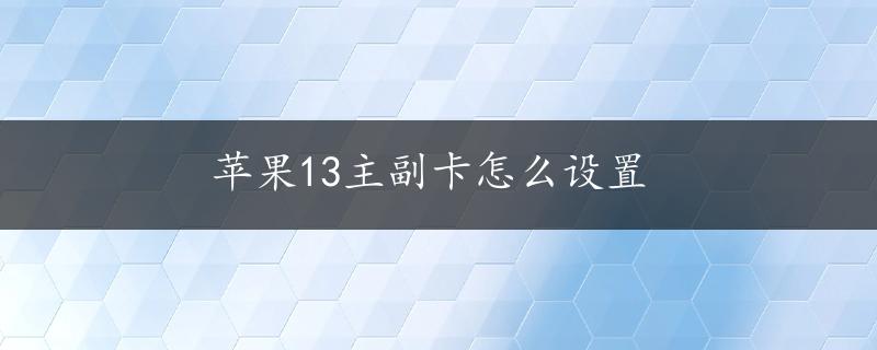 苹果13主副卡怎么设置