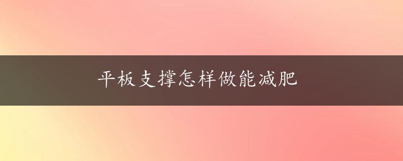 平板支撑怎样做能减肥