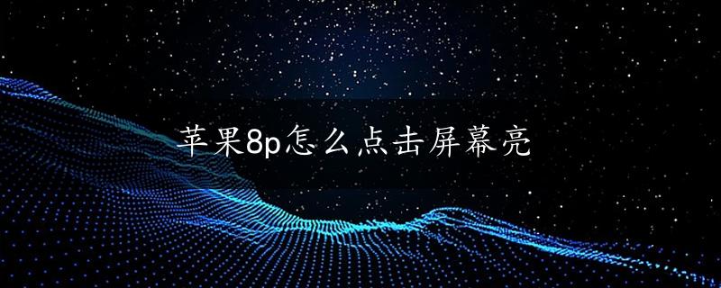 苹果8p怎么点击屏幕亮