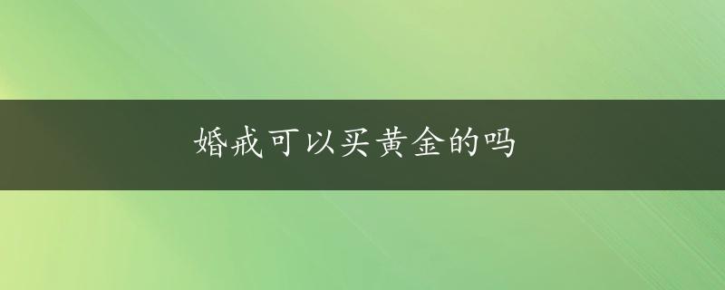 婚戒可以买黄金的吗