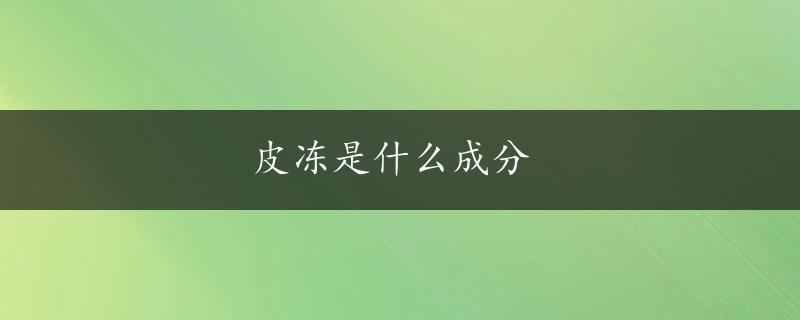 皮冻是什么成分