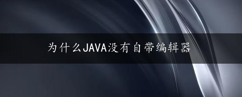 为什么JAVA没有自带编辑器