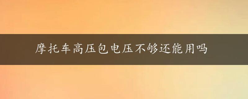 摩托车高压包电压不够还能用吗