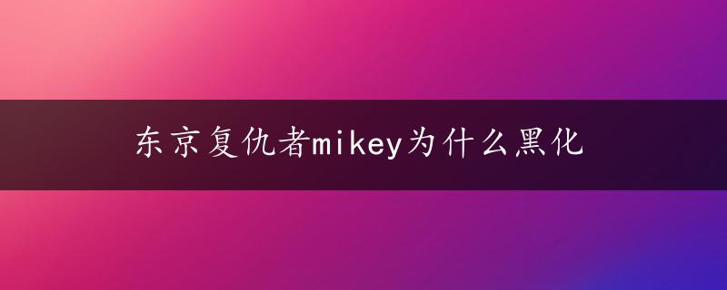 东京复仇者mikey为什么黑化