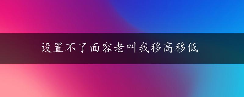 设置不了面容老叫我移高移低