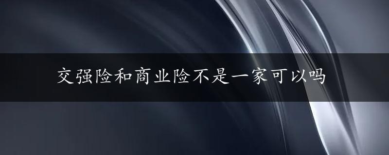 交强险和商业险不是一家可以吗