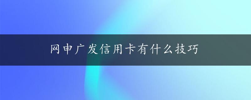 网申广发信用卡有什么技巧