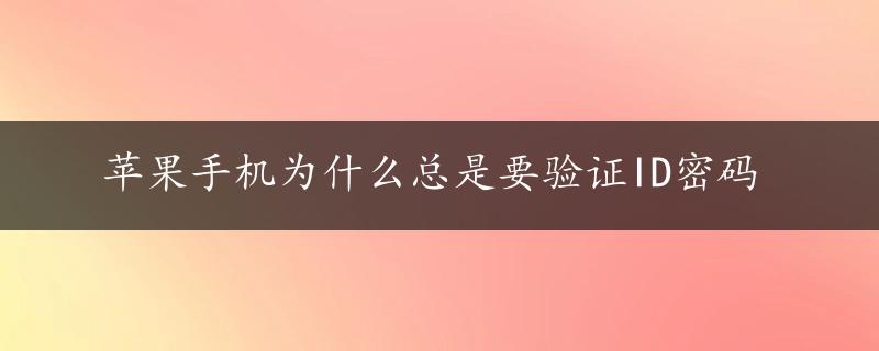 苹果手机为什么总是要验证ID密码