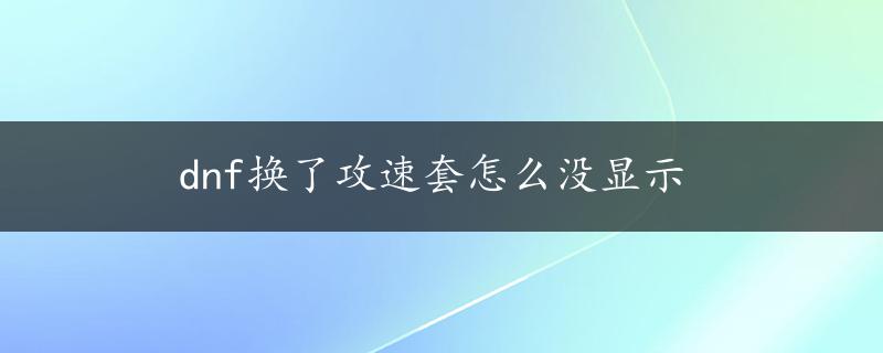 dnf换了攻速套怎么没显示