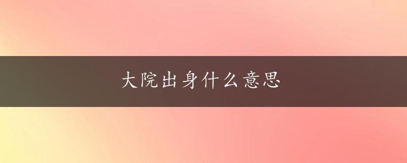 大院出身什么意思