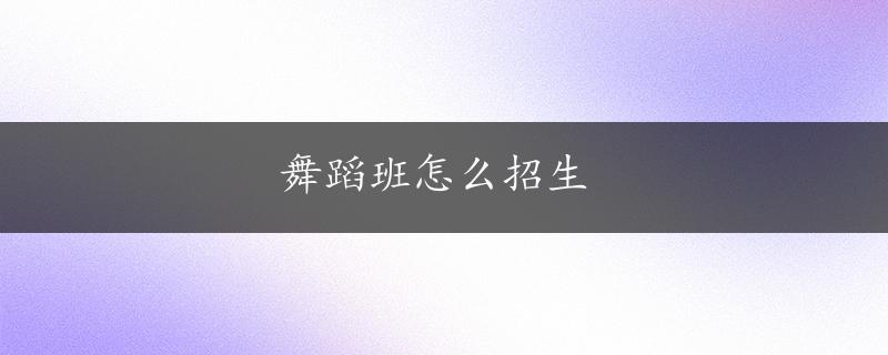 舞蹈班怎么招生