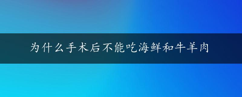 为什么手术后不能吃海鲜和牛羊肉