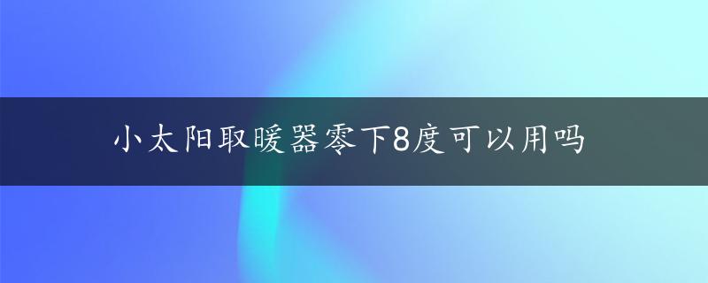 小太阳取暖器零下8度可以用吗