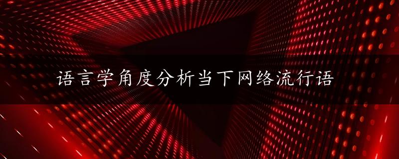 语言学角度分析当下网络流行语