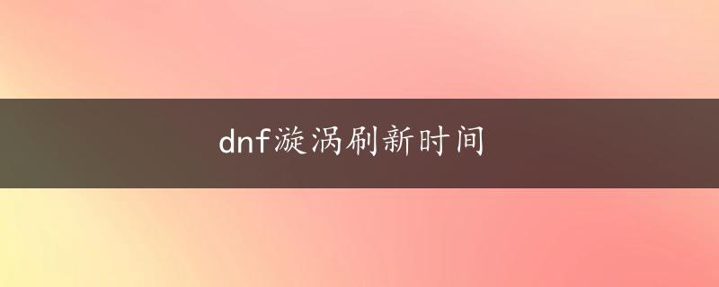 dnf漩涡刷新时间