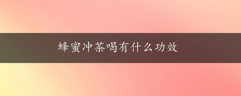 蜂蜜冲茶喝有什么功效