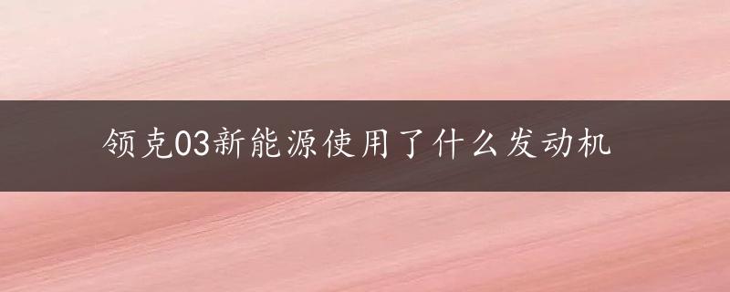 领克03新能源使用了什么发动机