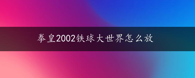 拳皇2002铁球大世界怎么放