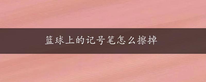 篮球上的记号笔怎么擦掉