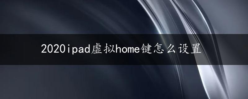 2020ipad虚拟home键怎么设置