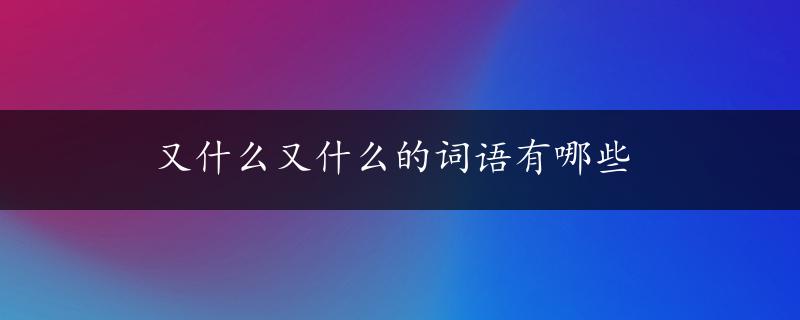 又什么又什么的词语有哪些