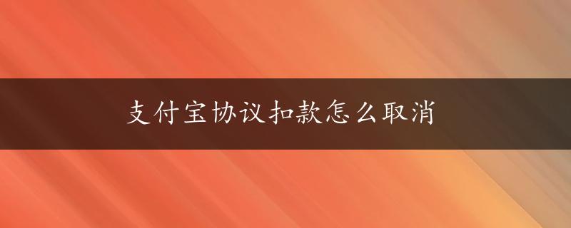 支付宝协议扣款怎么取消