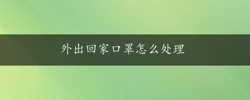 外出回家口罩怎么处理