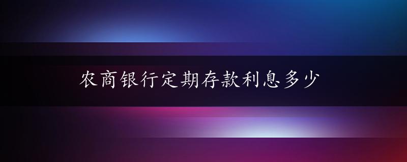 农商银行定期存款利息多少