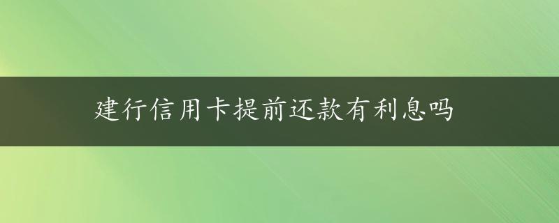 建行信用卡提前还款有利息吗