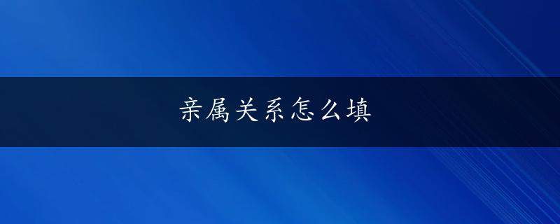 亲属关系怎么填