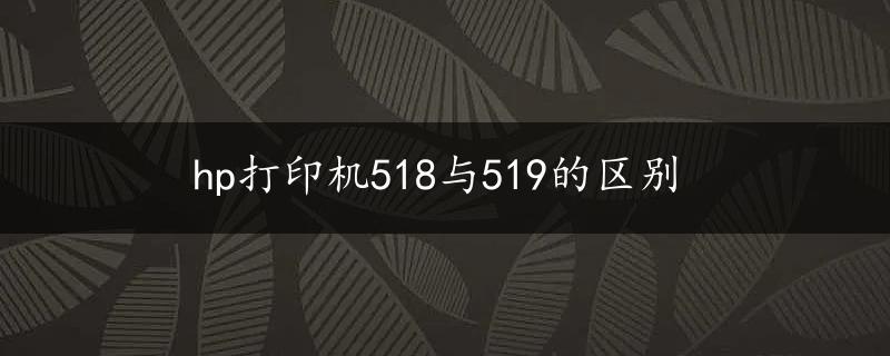 hp打印机518与519的区别