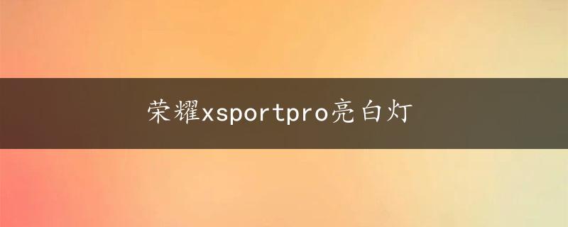 荣耀xsportpro亮白灯