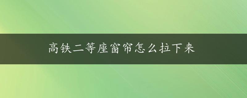 高铁二等座窗帘怎么拉下来