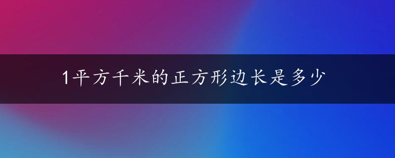 1平方千米的正方形边长是多少