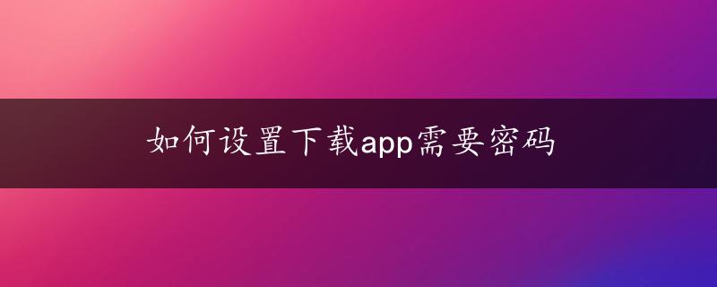 如何设置下载app需要密码