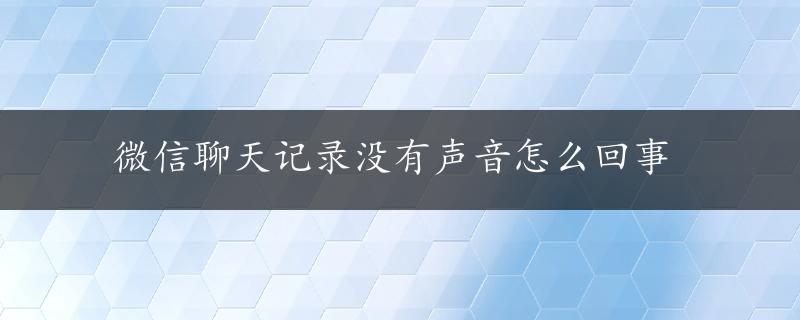 微信聊天记录没有声音怎么回事