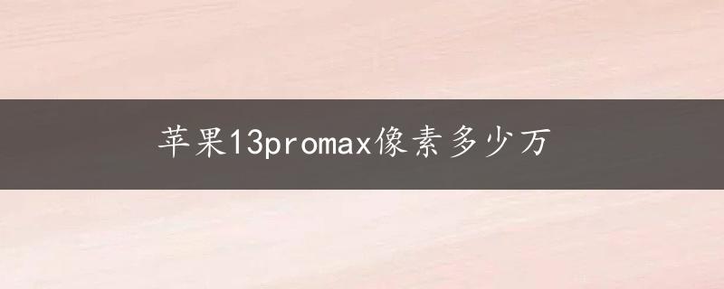 苹果13promax像素多少万