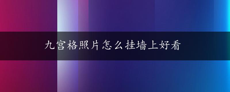 九宫格照片怎么挂墙上好看