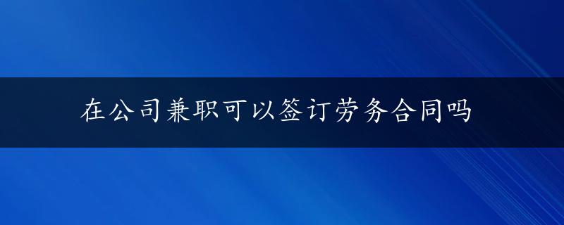 在公司兼职可以签订劳务合同吗